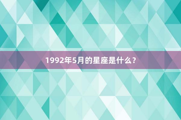 1992年5月的星座是什么？